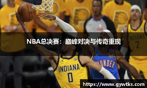 NBA总决赛：巅峰对决与传奇重现